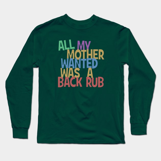 All my mummy wanted was a back rub Long Sleeve T-Shirt by madmonkey